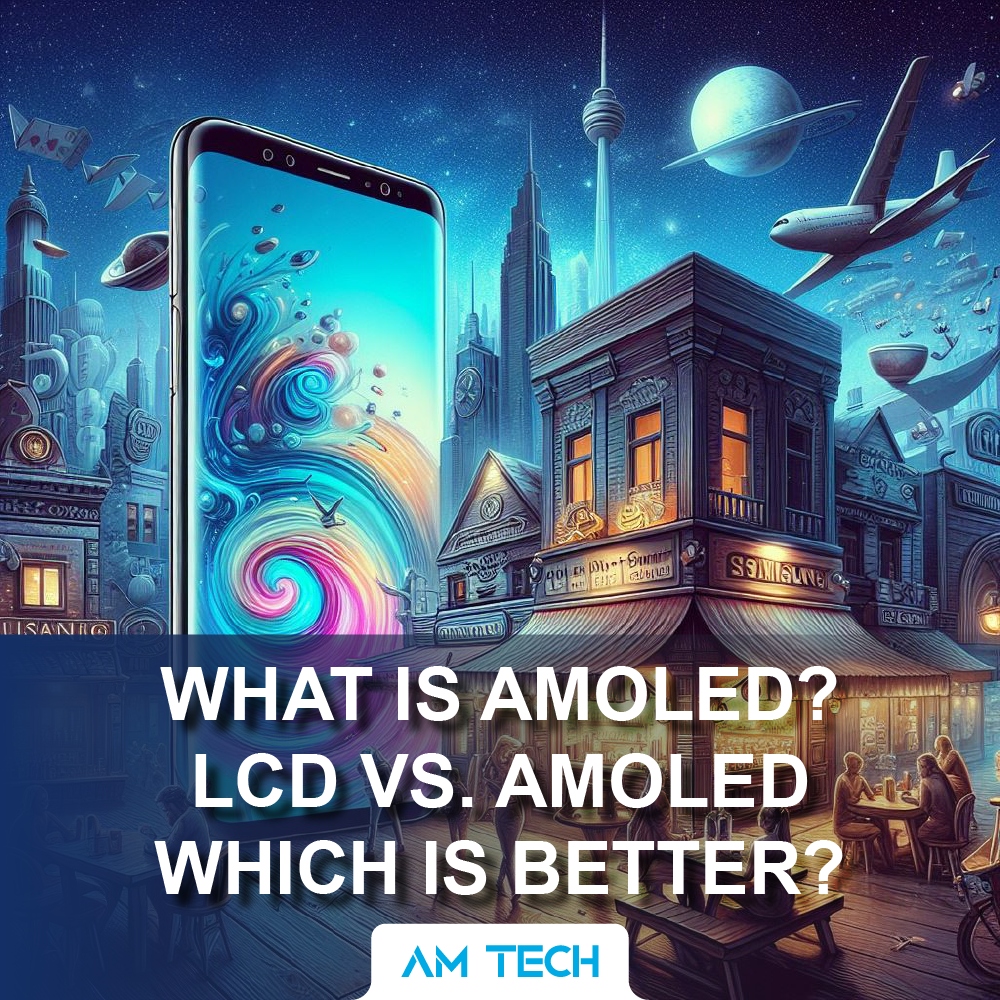 What is AMOLED? LCD VS. AMOLED. Which is better?